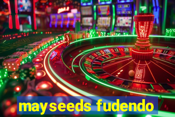 mayseeds fudendo